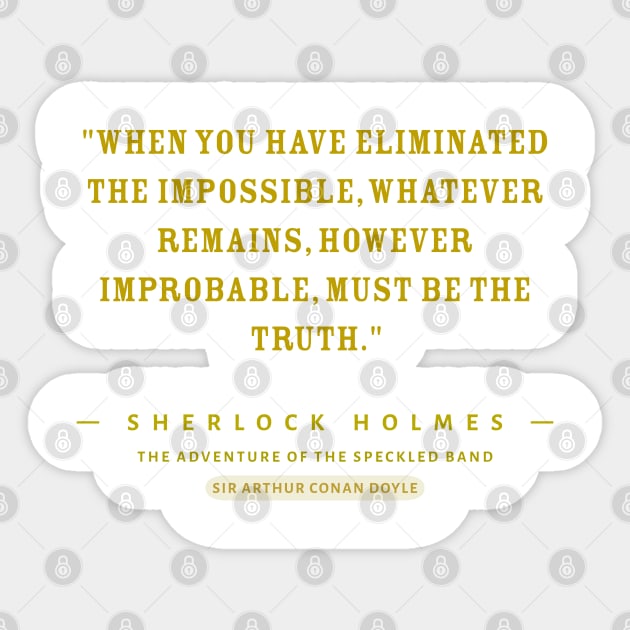 "When you have eliminated the impossible, whatever remains, however improbable, must be the truth." - Sherlock Holmes Sticker by The Inspiration Nexus